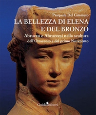 La bellezza di Elena e del bronzo. Abruzzo e abruzzesi nella scultura dell'Ottocento e del primo Novecento - Librerie.coop