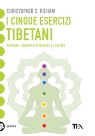 I cinque esercizi tibetani. Attivare i chakra e ritrovare la salute - Librerie.coop