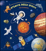 Atlante dello spazio per bambini. Un viaggio alla scoperta dello spazio per giovani astronauti - Librerie.coop