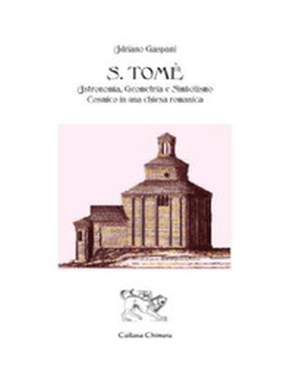 S. Tomè. Astronomia, geometria e simbolismo cosmico in una chiesa romanica - Librerie.coop S. Tomè. Astronomia, geometria e simbolismo cosmico in una chiesa romanica - Librerie.coop