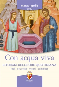 Con acqua viva. Liturgia delle ore quotidiana. Lodi, ora sesta, vespri, compieta. Marzo-aprile 2020 - Librerie.coop