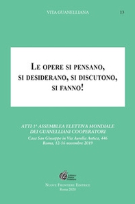 Le opere si pensano, si desiderano, si discutono, si fanno!. Atti 1ª Assemblea elettiva mondiale dei Guanelliani Cooperatori - Librerie.coop Le opere si pensano, si desiderano, si discutono, si fanno!. Atti 1ª Assemblea elettiva mondiale dei Guanelliani Cooperatori - Librerie.coop