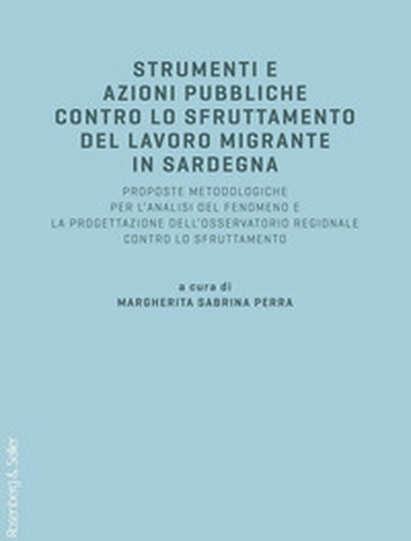 Strumenti e azioni pubbliche contro lo sfruttamento del lavoro migrante in Sardegna. Proposte metodologiche per l'analisi del fenomeno e la progettazione dell'osservatorio regionale contro lo sfruttamento - Librerie.coop Strumenti e azioni pubbliche contro lo sfruttamento del lavoro migrante in Sardegna. Proposte metodologiche per l'analisi del fenomeno e la progettazione dell'osservatorio regionale contro lo sfruttamento - Librerie.coop