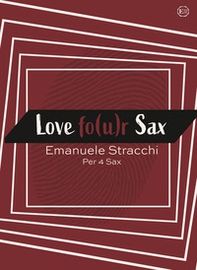 Love fo(u)r sax. Scena d'amore per quartetto di sax - Librerie.coop