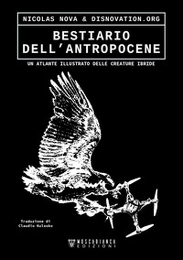 Bestiario dell'antropocene. Un atlante illustrato delle creature ibride - Librerie.coop