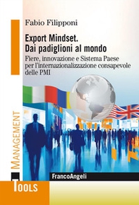 Export Mindset. Dai padiglioni al mondo. Fiere, innovazione e Sistema Paese per l'internazionalizzazione consapevole delle PMI - Librerie.coop