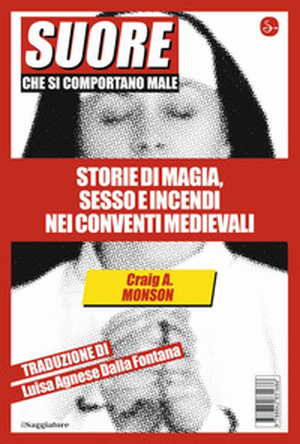 Suore che si comportano male. Storie di magia, sesso e incendi nei conventi medievali - Librerie.coop Suore che si comportano male. Storie di magia, sesso e incendi nei conventi medievali - Librerie.coop