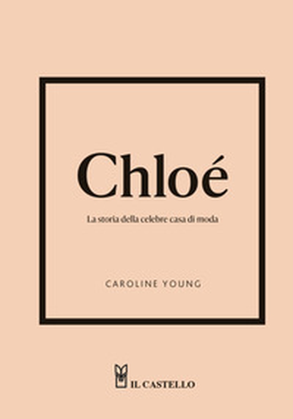 Chloé. La storia della celebre casa di moda - Librerie.coop Chloé. La storia della celebre casa di moda - Librerie.coop