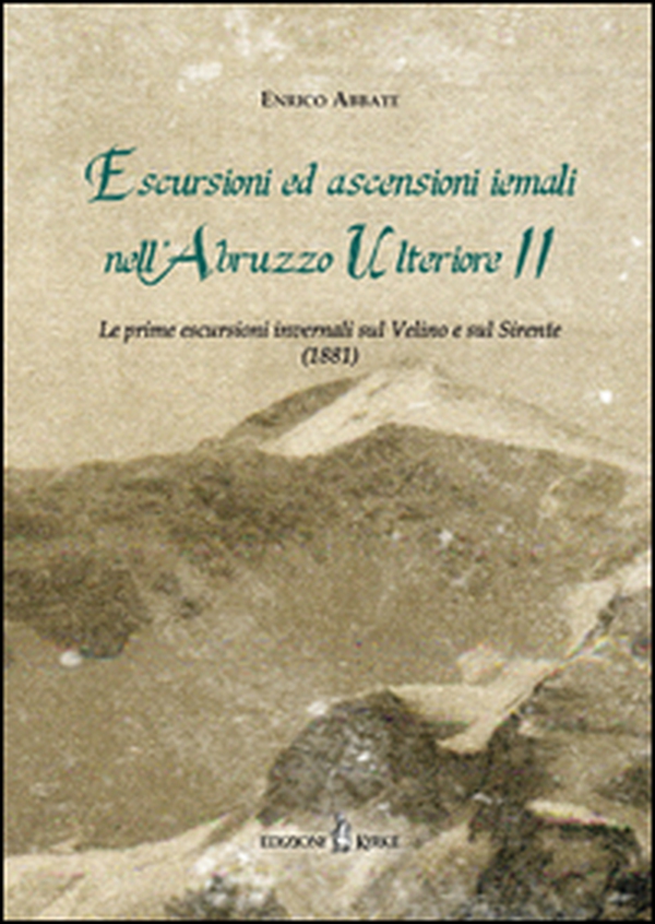 Escursioni ed ascensioni iemali nell'Abruzzo Ulteriore II. Le prime escursioni invernali sul Velino e sul Sirente (1881) - Librerie.coop