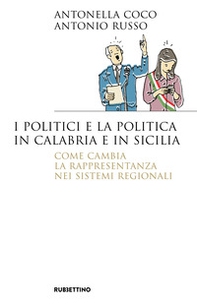 I politici e la politica in Calabria e in Sicilia. Come cambia la rappresentanza nei sistemi regionali - Librerie.coop