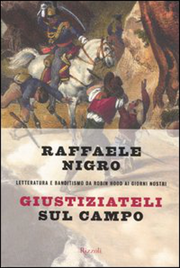 Giustiziateli sul campo. Letteratura e banditismo da Robin Hood ai giorni nostri - Librerie.coop Giustiziateli sul campo. Letteratura e banditismo da Robin Hood ai giorni nostri - Librerie.coop