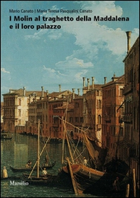 I Molin al traghetto della Maddalena e il loro palazzo. Fasti e nefasti di una famiglia nobile nella storia di Venezia - Librerie.coop