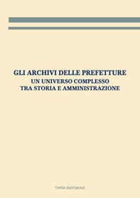 Gli archivi delle prefetture. Un universo complesso tra storia e amministrazione - Librerie.coop