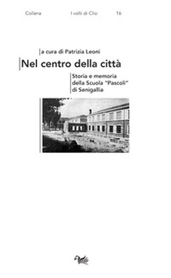 Nel centro della città. Storia e memoria della Scuola «Pascoli» di Senigallia - Librerie.coop Nel centro della città. Storia e memoria della Scuola «Pascoli» di Senigallia - Librerie.coop