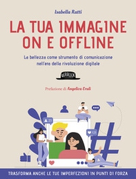 La tua immagine on e offline. La bellezza come strumento di comunicazione nell'era della rivoluzione digitale, trasforma anche le tue imperfezioni in punti di forza - Librerie.coop