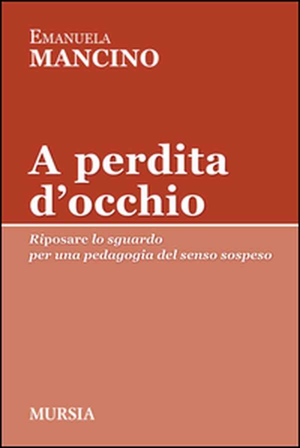 A perdita d'occhio. Riposare lo sguardo. Per una pedagogia del senso sospeso - Librerie.coop A perdita d'occhio. Riposare lo sguardo. Per una pedagogia del senso sospeso - Librerie.coop
