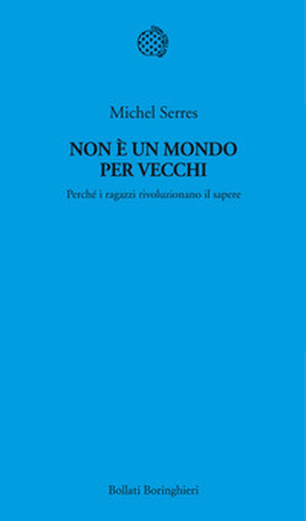 Non è un mondo per vecchi. Perché i ragazzi rivoluzionano il sapere - Librerie.coop Non è un mondo per vecchi. Perché i ragazzi rivoluzionano il sapere - Librerie.coop