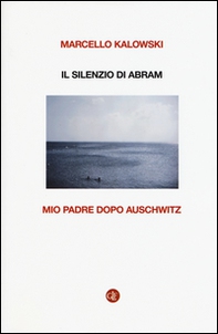 Il silenzio di Abram. Mio padre dopo Auschwitz - Librerie.coop