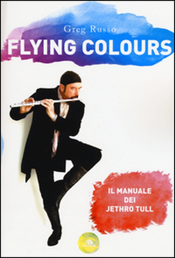 Flying colours. Il manuale dei Jethro Tull - Librerie.coop Flying colours. Il manuale dei Jethro Tull - Librerie.coop