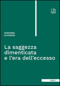 La saggezza dimenticata e l'era dell'eccesso - Librerie.coop