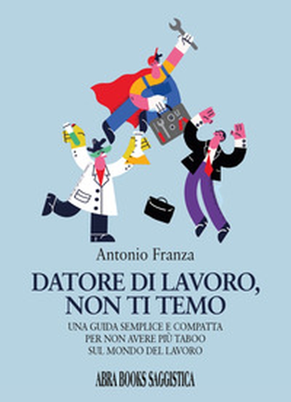 Datore di lavoro, non ti temo. Una guida semplice e compatta per non avere più taboo sul mondo del lavoro - Librerie.coop Datore di lavoro, non ti temo. Una guida semplice e compatta per non avere più taboo sul mondo del lavoro - Librerie.coop