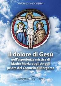 Il dolore di Gesù nell'esperienza mistica di Madre Maria degli Angeli priora del Carmelo di Bergerac - Librerie.coop Il dolore di Gesù nell'esperienza mistica di Madre Maria degli Angeli priora del Carmelo di Bergerac - Librerie.coop