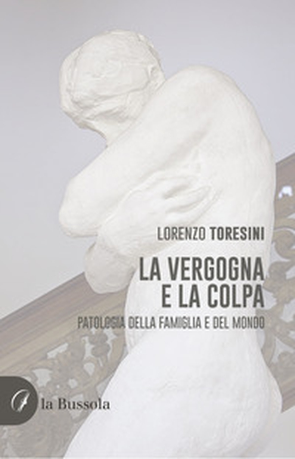 La vergogna e la colpa. Patologia della famiglia e del mondo - Librerie.coop La vergogna e la colpa. Patologia della famiglia e del mondo - Librerie.coop
