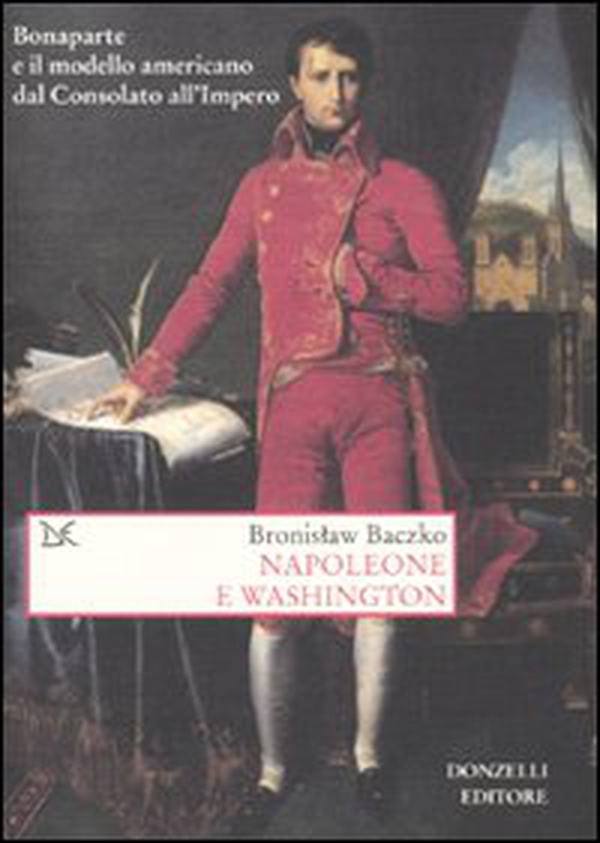 Napoleone e Washington. Bonaparte e il modello americano dal Consolato all'Impero - Librerie.coop