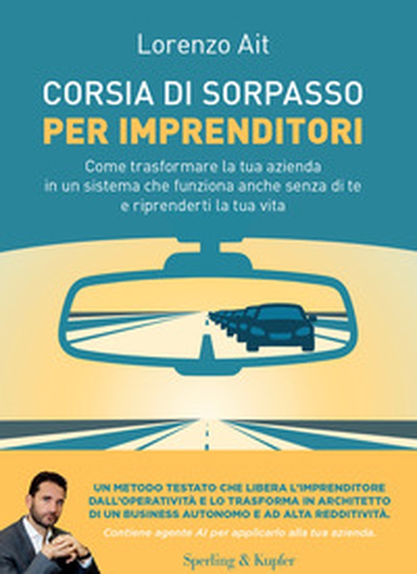Corsia di sorpasso per imprenditori. Come trasformare la tua azienda in un sistema che funziona anche senza di te e riprenderti la tua vita - Librerie.coop