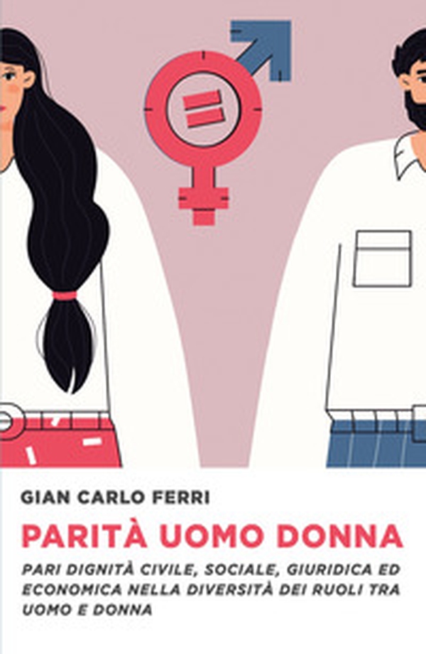Parità uomo donna. Pari dignità civile, sociale ed economica nella diversità di ruoli tra uomo e donna - Librerie.coop Parità uomo donna. Pari dignità civile, sociale ed economica nella diversità di ruoli tra uomo e donna - Librerie.coop