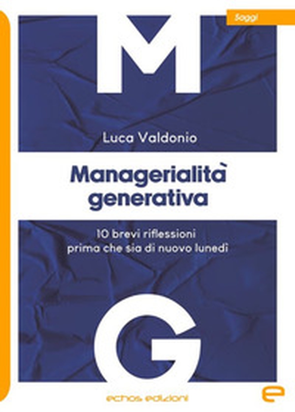 Managerialità generativa. 10 brevi riflessioni prima che sia di nuovo lunedì - Librerie.coop Managerialità generativa. 10 brevi riflessioni prima che sia di nuovo lunedì - Librerie.coop