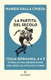 La partita del secolo. Italia-Germania: 4 a 3. Storia di una generazione che andò all'attacco e vinse - Librerie.coop La partita del secolo. Italia-Germania: 4 a 3. Storia di una generazione che andò all'attacco e vinse - Librerie.coop