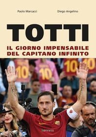 Totti. Il giorno impensabile del capitano infinito - Librerie.coop