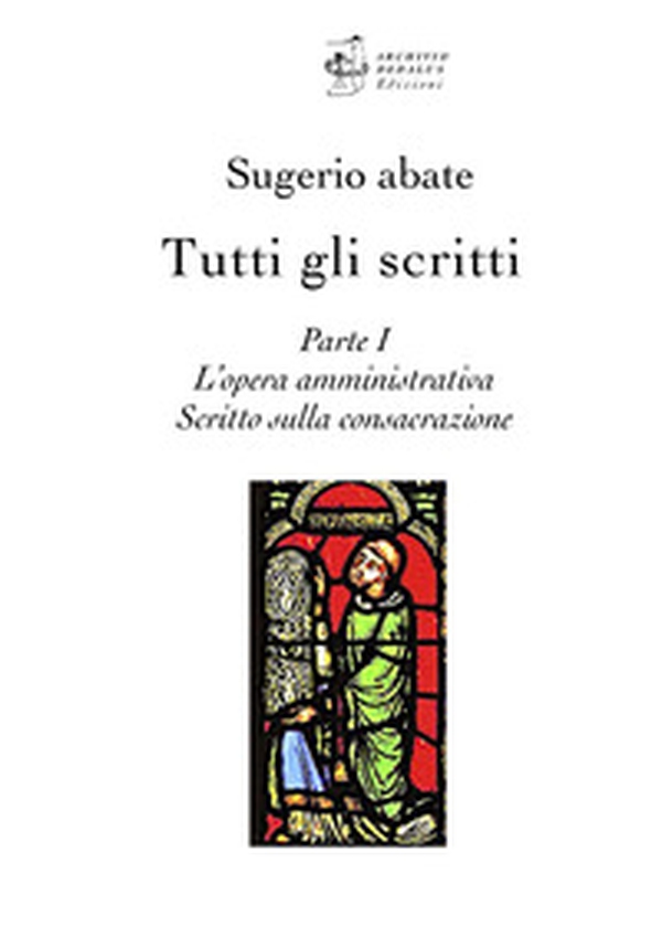 Tutti gli scritti. Sugerio abate - Vol. 1 - Librerie.coop Tutti gli scritti. Sugerio abate - Vol. 1 - Librerie.coop