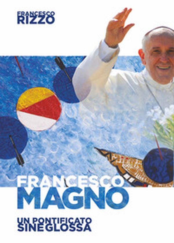 Francesco Magno. Un pontificato sine glossa - Librerie.coop