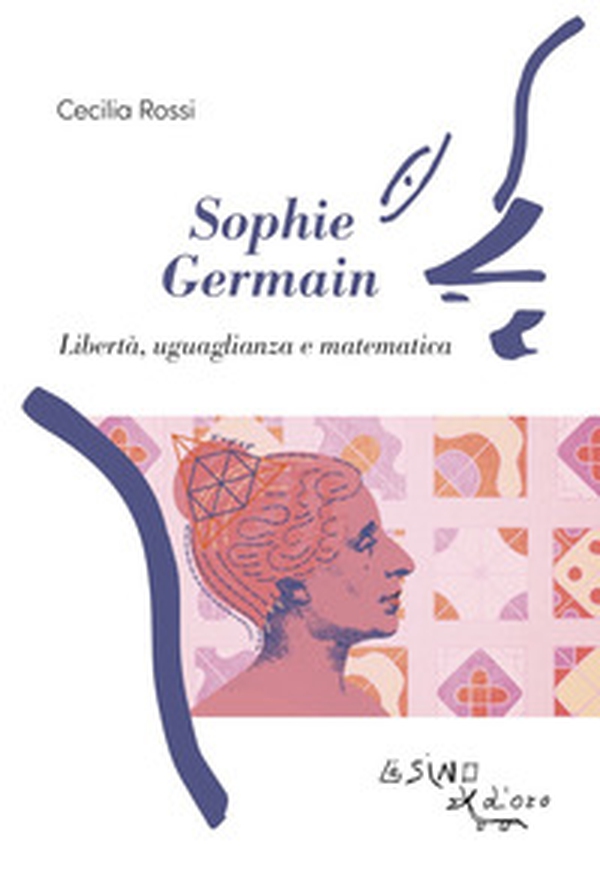 Sophie Germain. Libertà, uguaglianza e matematica - Librerie.coop Sophie Germain. Libertà, uguaglianza e matematica - Librerie.coop