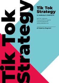 TikTok strategy. Manuale completo per far crescere il tuo profilo e capire il funzionamento della piattaforma - Librerie.coop