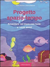 Progetto spazio-tempo. Avventure nel mare con Isaia e i suoi amici - Librerie.coop Progetto spazio-tempo. Avventure nel mare con Isaia e i suoi amici - Librerie.coop