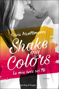 Shake my colors - 1. La mia luce sei tu - Librerie.coop