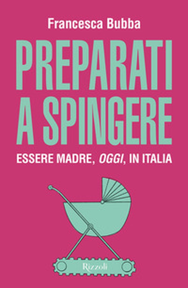 Preparati a spingere. Essere madre, oggi, in Italia - Librerie.coop Preparati a spingere. Essere madre, oggi, in Italia - Librerie.coop