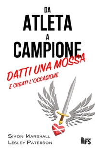 Da atleta a campione. Datti una mossa e creati l'occasione - Librerie.coop