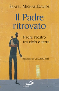 Il padre ritrovato. Padre Nostro tra cielo e terra - Librerie.coop Il padre ritrovato. Padre Nostro tra cielo e terra - Librerie.coop