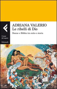 Le ribelli di Dio. Donne e Bibbia tra mito e storia - Librerie.coop
