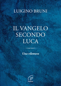 Il Vangelo secondo Luca. Una rilettura - Librerie.coop Il Vangelo secondo Luca. Una rilettura - Librerie.coop
