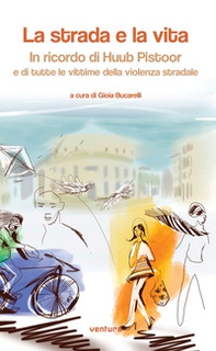 La strada e la vita. In ricordo di Huub Pistoor e di tutte le vittime della violenza stradale - Librerie.coop