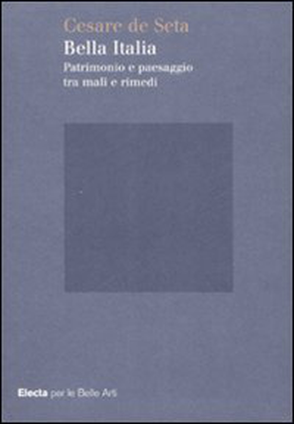 Bella Italia. Patrimonio e paesaggio tra mali e rimedi - Librerie.coop Bella Italia. Patrimonio e paesaggio tra mali e rimedi - Librerie.coop