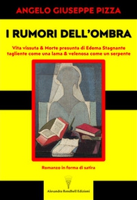 I rumori dell'ombra. Vita vissuta & morte presunta di Edema Stagnante, tagliente come una lama & velenosa come un serpente. Romanzo in forma di satira - Librerie.coop