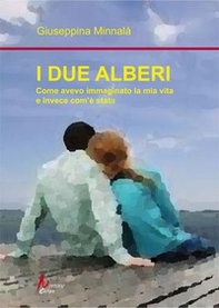 I due alberi. Come avevo immaginato la mia vita e invece com'è andata - Librerie.coop I due alberi. Come avevo immaginato la mia vita e invece com'è andata - Librerie.coop
