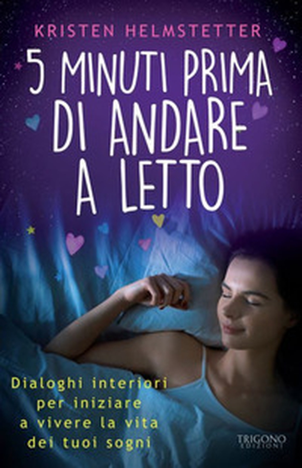 5 minuti prima di andare a letto. Dialoghi interiori per iniziare a vivere la vita dei tuoi sogni - Librerie.coop 5 minuti prima di andare a letto. Dialoghi interiori per iniziare a vivere la vita dei tuoi sogni - Librerie.coop