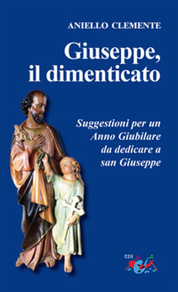Giuseppe, il dimenticato. Suggestioni per un Anno Giubilare da dedicare a san Giuseppe - Librerie.coop Giuseppe, il dimenticato. Suggestioni per un Anno Giubilare da dedicare a san Giuseppe - Librerie.coop